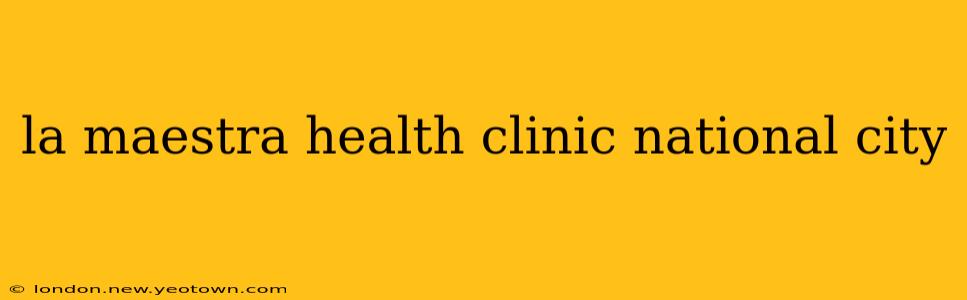 la maestra health clinic national city