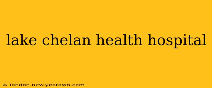 lake chelan health hospital