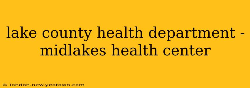 lake county health department - midlakes health center
