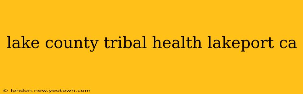 lake county tribal health lakeport ca