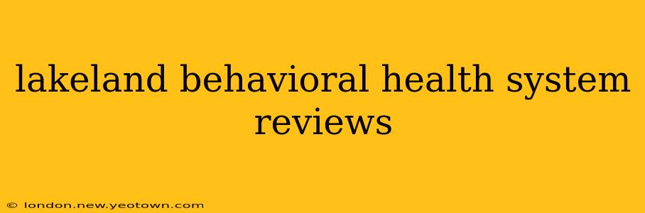 lakeland behavioral health system reviews