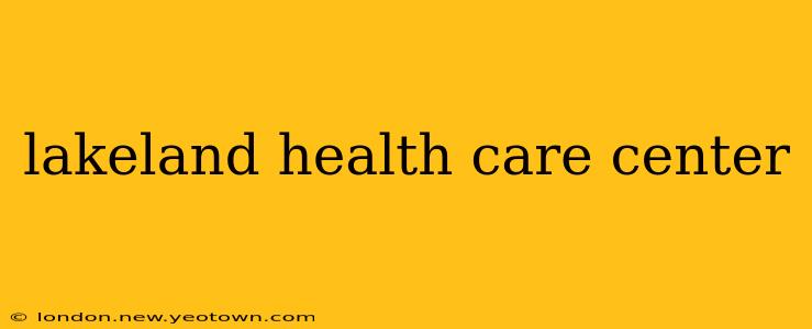 lakeland health care center