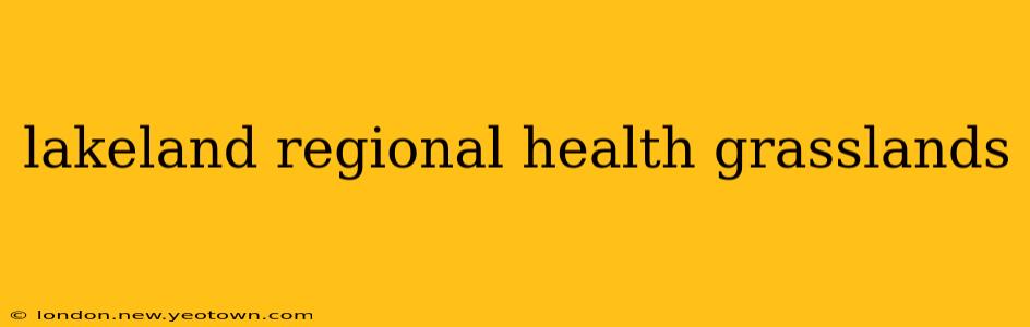 lakeland regional health grasslands
