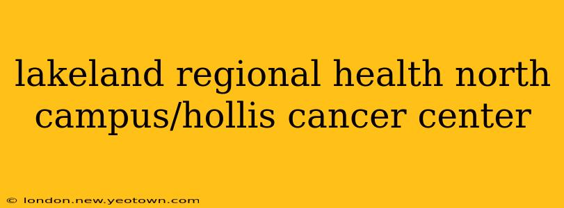 lakeland regional health north campus/hollis cancer center
