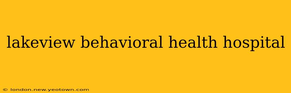 lakeview behavioral health hospital