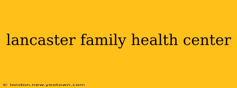 lancaster family health center