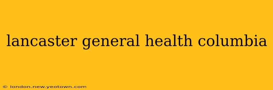 lancaster general health columbia