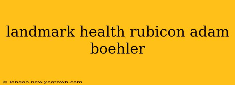 landmark health rubicon adam boehler