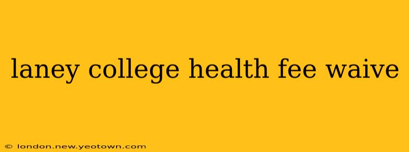 laney college health fee waive