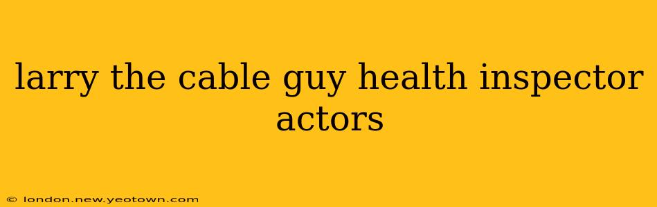 larry the cable guy health inspector actors