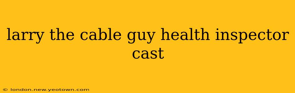 larry the cable guy health inspector cast