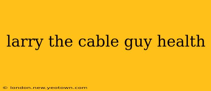 larry the cable guy health