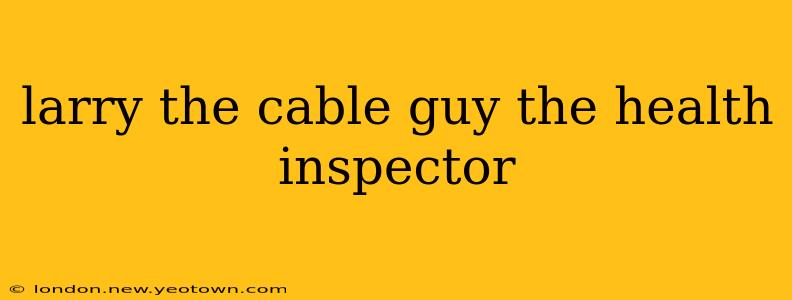 larry the cable guy the health inspector