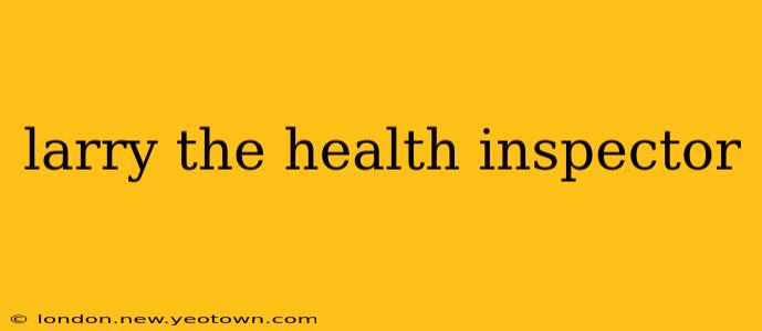 larry the health inspector
