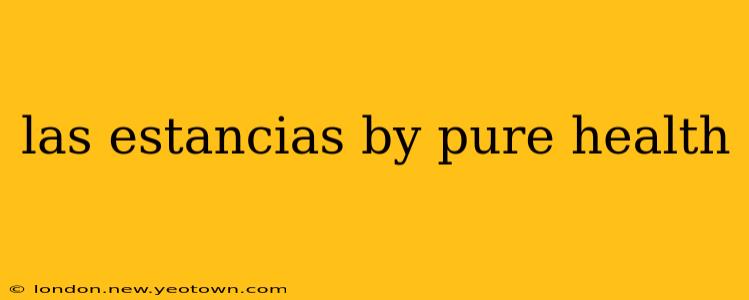 las estancias by pure health