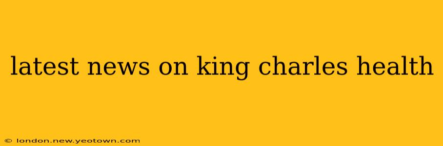 latest news on king charles health