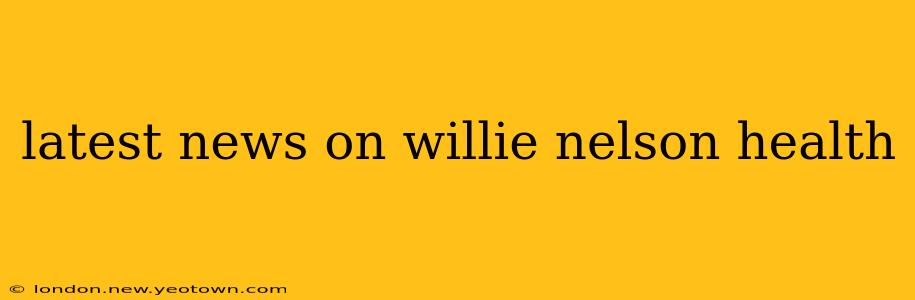 latest news on willie nelson health