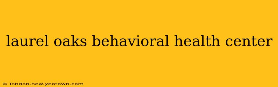 laurel oaks behavioral health center