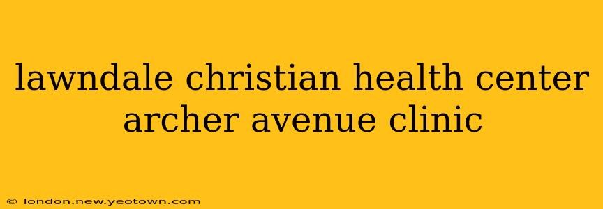 lawndale christian health center archer avenue clinic