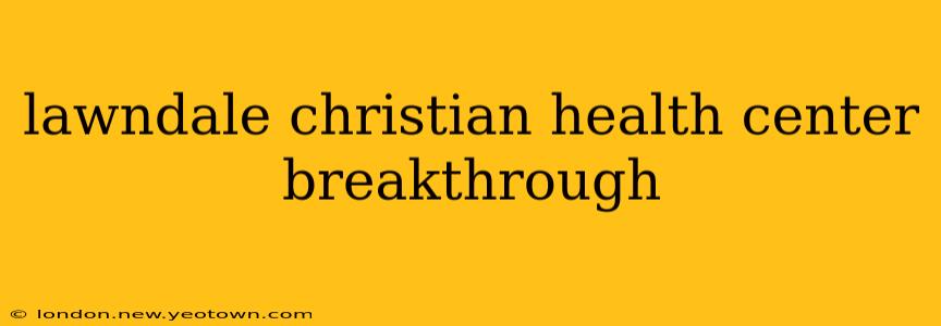 lawndale christian health center breakthrough