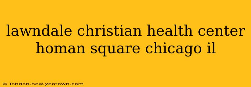 lawndale christian health center homan square chicago il