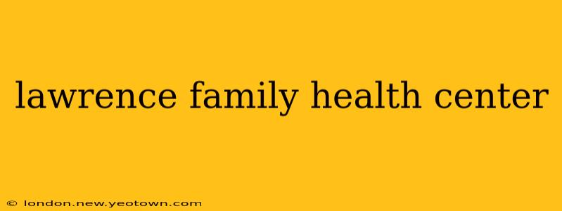 lawrence family health center