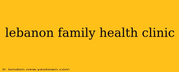 lebanon family health clinic