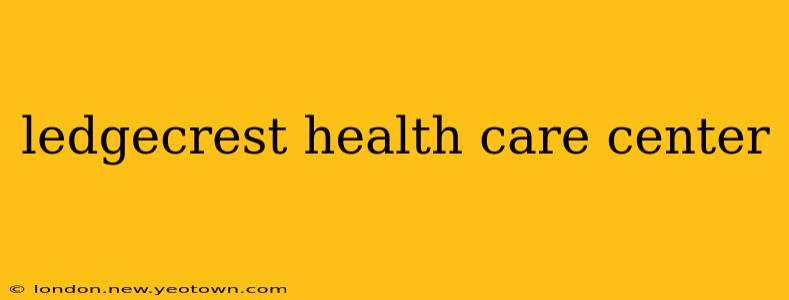 ledgecrest health care center