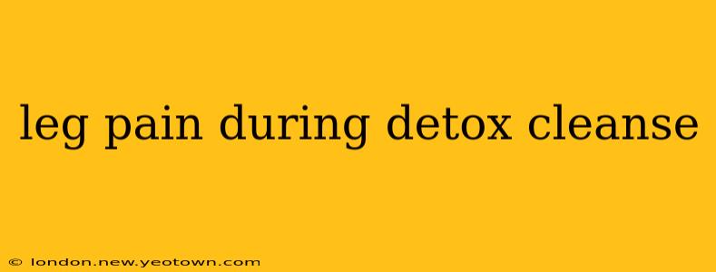 leg pain during detox cleanse