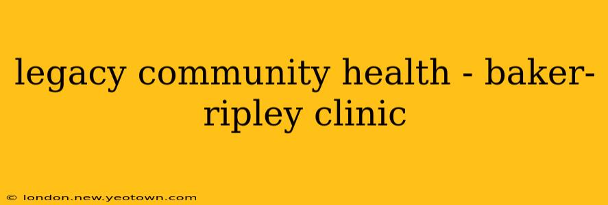 legacy community health - baker-ripley clinic