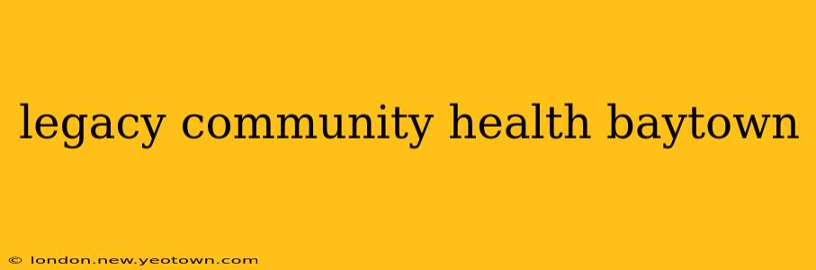 legacy community health baytown