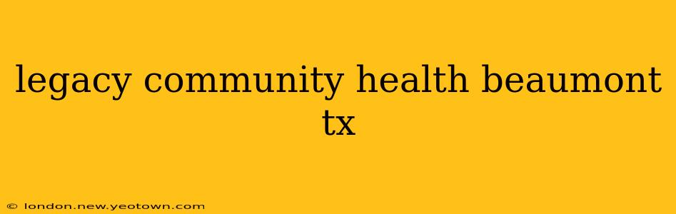 legacy community health beaumont tx
