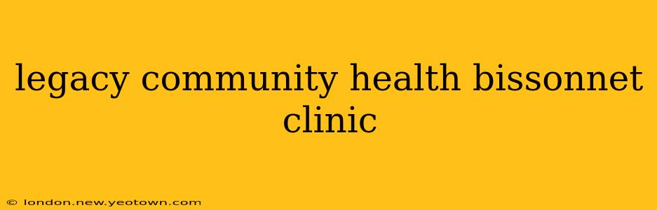 legacy community health bissonnet clinic