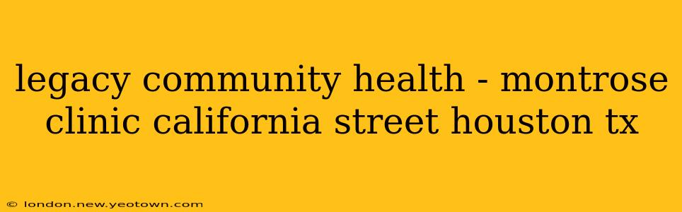 legacy community health - montrose clinic california street houston tx
