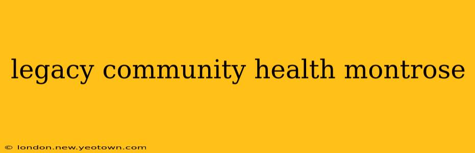 legacy community health montrose
