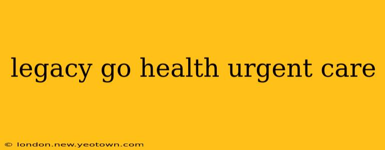 legacy go health urgent care