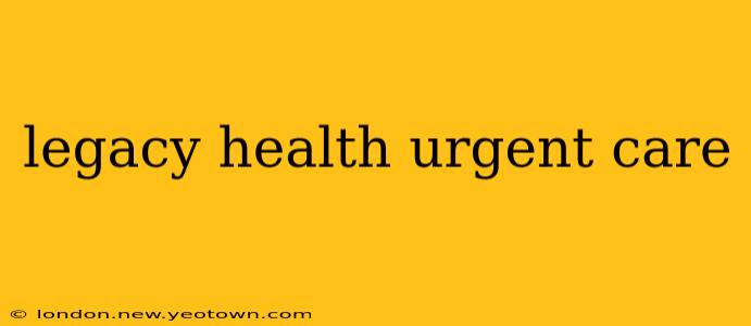 legacy health urgent care