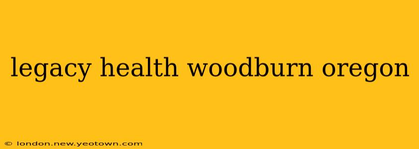 legacy health woodburn oregon