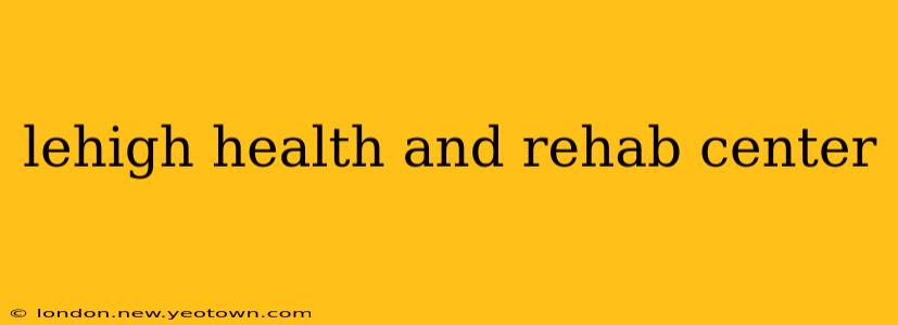 lehigh health and rehab center