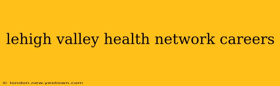 lehigh valley health network careers