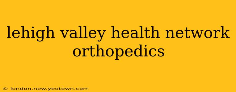 lehigh valley health network orthopedics
