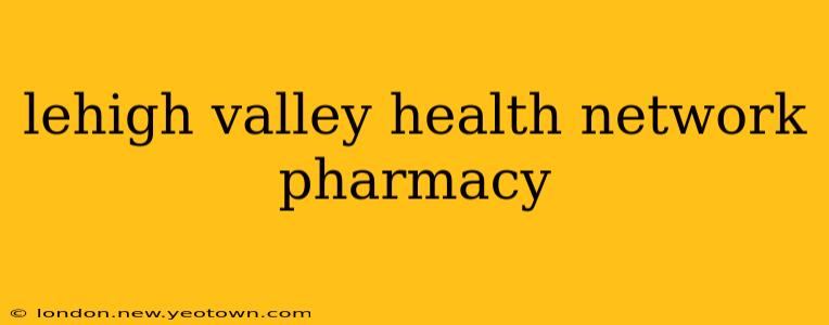lehigh valley health network pharmacy