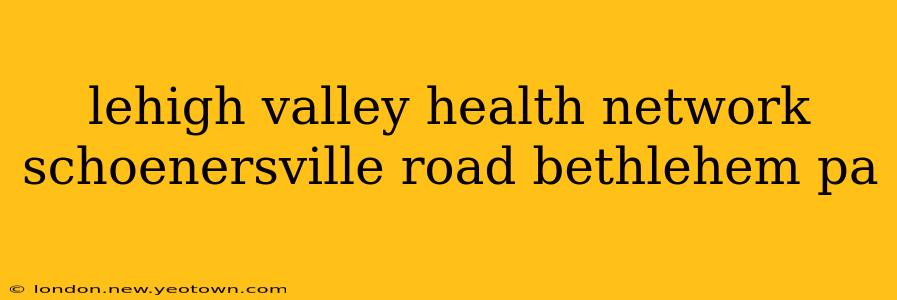 lehigh valley health network schoenersville road bethlehem pa