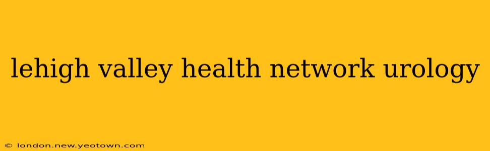 lehigh valley health network urology
