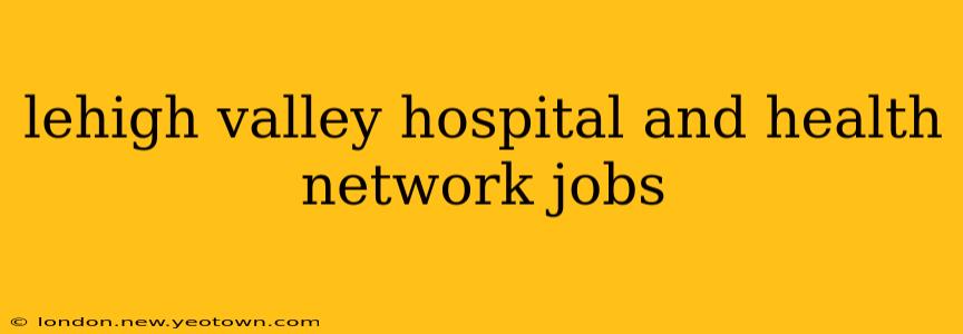 lehigh valley hospital and health network jobs