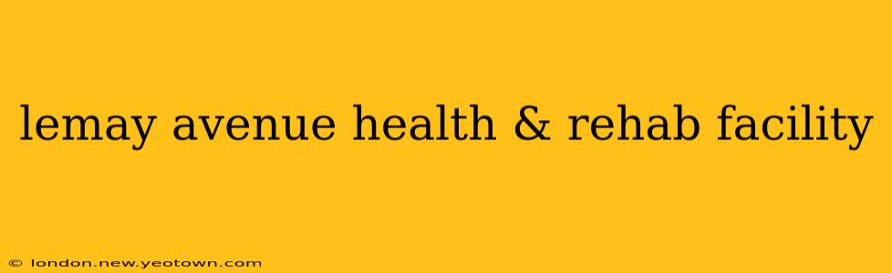 lemay avenue health & rehab facility