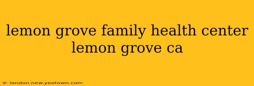 lemon grove family health center lemon grove ca