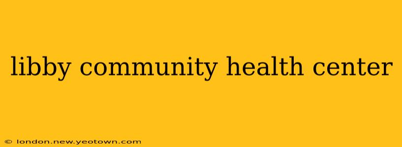 libby community health center