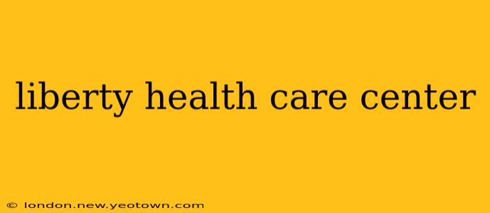 liberty health care center