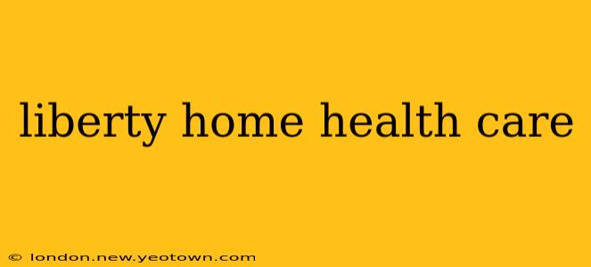 liberty home health care